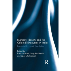 Memory, Identity and the Colonial Encounter in India: Essays in Honour of Peter Robb