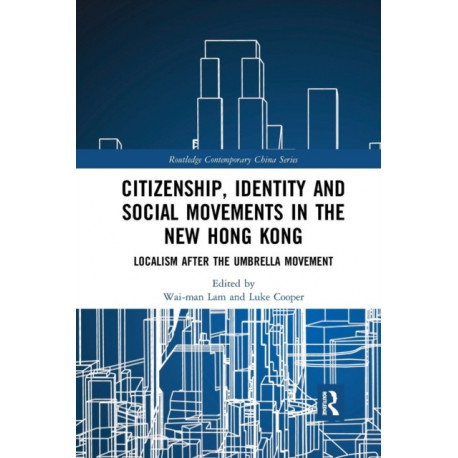 Citizenship, Identity and Social Movements in the New Hong Kong: Localism after the Umbrella Movement