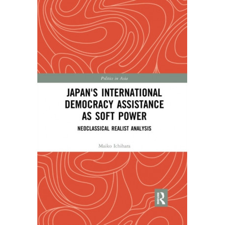 Japan's International Democracy Assistance as Soft Power: Neoclassical Realist Analysis
