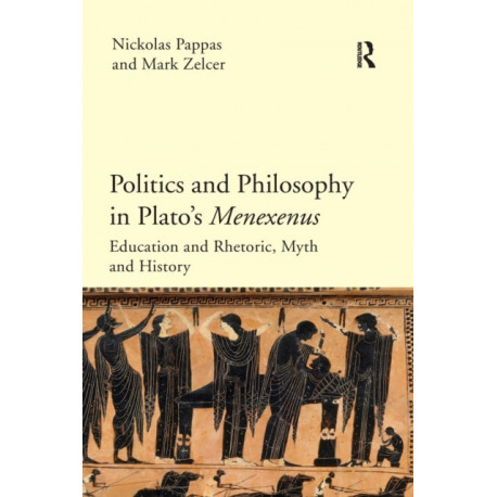 Politics and Philosophy in Plato's Menexenus: Education and Rhetoric, Myth and History