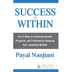 Success Is Within: The 21 Ways for Achieving Results, Prosperity, and Fulfillment by Changing Your Leadership Mindset