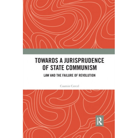 Towards A Jurisprudence of State Communism: Law and the Failure of Revolution