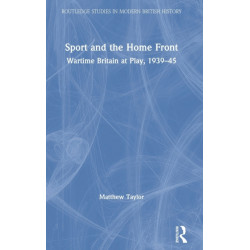 Sport and the Home Front: Wartime Britain at Play, 1939-45