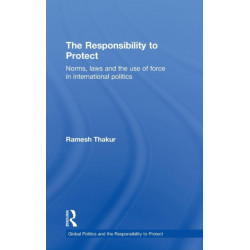 The Responsibility to Protect: Norms, Laws and the Use of Force in International Politics