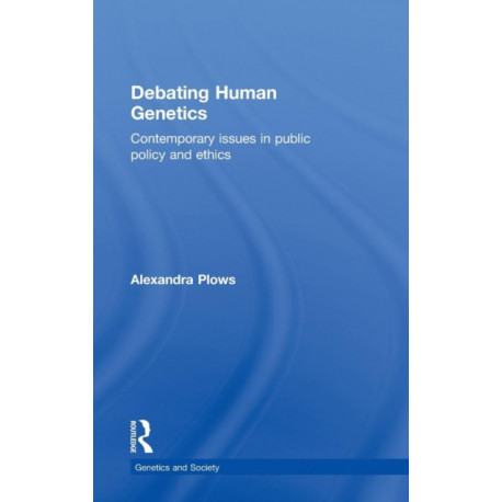Debating Human Genetics: Contemporary Issues in Public Policy and Ethics