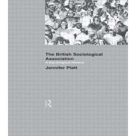 A Sociological History of the British Sociological Association: A sociological history