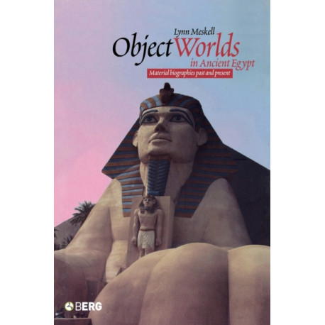 Object Worlds in Ancient Egypt: Material Biographies Past and Present