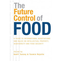 The Future Control of Food: A Guide to International Negotiations and Rules on Intellectual Property, Biodiversity and Food Security