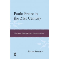 Paulo Freire in the 21st Century: Education, Dialogue and Transformation