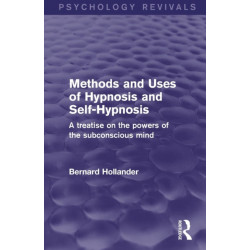Methods and Uses of Hypnosis and Self-Hypnosis (Psychology Revivals): A Treatise on the Powers of the Subconscious Mind
