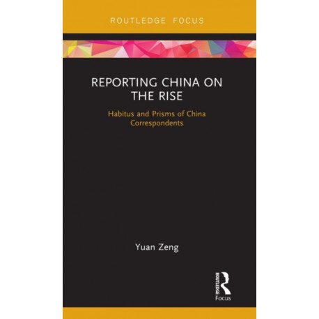 Reporting China on the Rise: Habitus and Prisms of China Correspondents