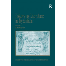 History as Literature in Byzantium: Papers from the Fortieth Spring Symposium of Byzantine Studies, University of Birmingham, April 2007