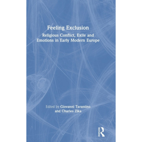 Feeling Exclusion: Religious Conflict, Exile and Emotions in Early Modern Europe