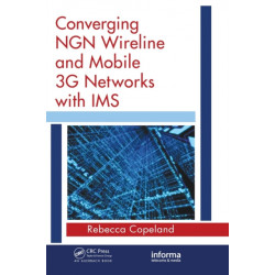 Converging NGN Wireline and Mobile 3G Networks with IMS: Converging NGN and 3G Mobile