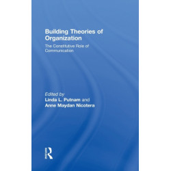 Building Theories of Organization: The Constitutive Role of Communication