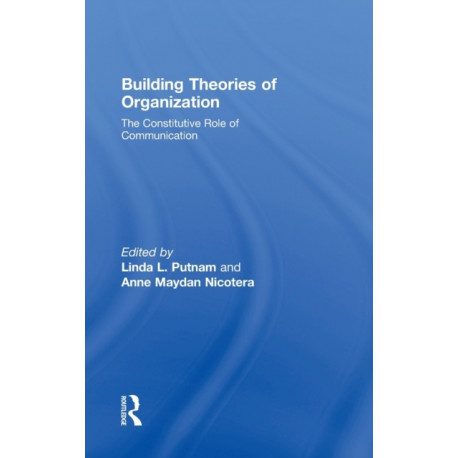 Building Theories of Organization: The Constitutive Role of Communication