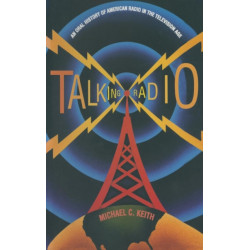 Talking Radio: An Oral History of American Radio in the Television Age: An Oral History of American Radio in the Television Age