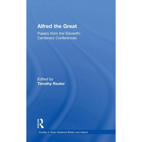 Alfred the Great: Papers from the Eleventh-Centenary Conferences