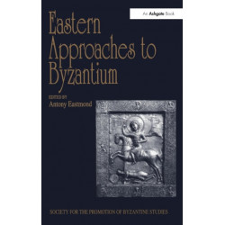 Eastern Approaches to Byzantium: Papers from the Thirty-Third Spring Symposium of Byzantine Studies, University of Warwick, Coventry, March 1999