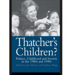 Thatcher's Children?: Politics, Childhood And Society In The 1980s And 1990s