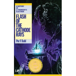 Flash of the Cathode Rays: A History of J J Thomson's Electron