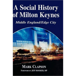 A Social History of Milton Keynes: Middle England/Edge City