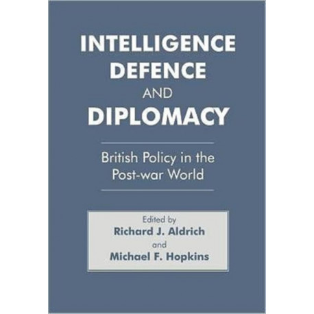 Intelligence, Defence and Diplomacy: British Policy in the Post-War World