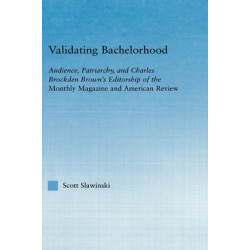 Validating Bachelorhood: Audience, Patriarchy and Charles Brockden Brown's Editorship of the Monthly Magazine and American Review