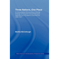 Three Nations, One Place: A Comparative Ethnohistory of Social Change Among the Comanches and Hasinais During Spain's Colonial Era, 1689-1821