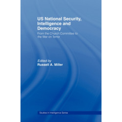 US National Security, Intelligence and Democracy: From the Church Committee to the War on Terror