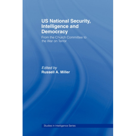 US National Security, Intelligence and Democracy: From the Church Committee to the War on Terror