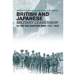 British and Japanese Military Leadership in the Far Eastern War, 1941-45