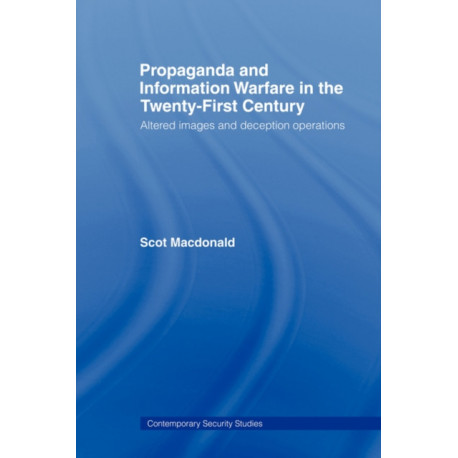Propaganda and Information Warfare in the Twenty-First Century: Altered Images and Deception Operations