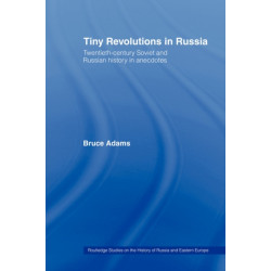 Tiny Revolutions in Russia: Twentieth Century Soviet and Russian History in Anecdotes and Jokes