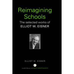 Reimagining Schools: The Selected Works of Elliot W. Eisner