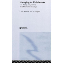Managing to Collaborate: The Theory and Practice of Collaborative Advantage