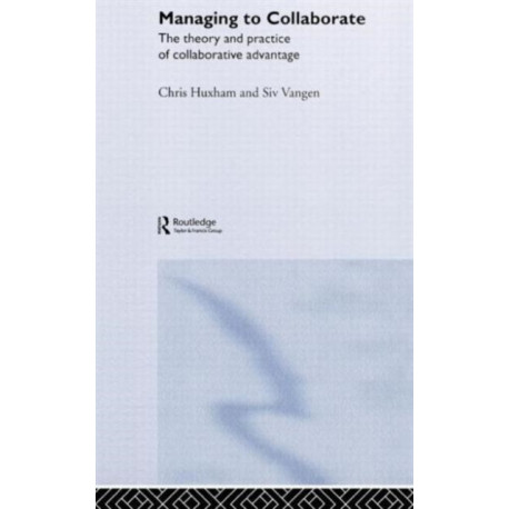 Managing to Collaborate: The Theory and Practice of Collaborative Advantage