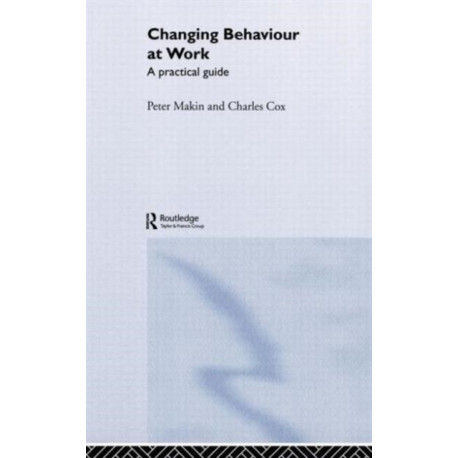 Changing Behaviour at Work: A Practical Guide