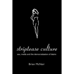 Striptease Culture: Sex, Media and the Democratisation of Desire