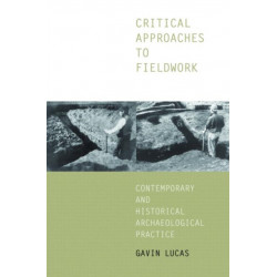 Critical Approaches to Fieldwork: Contemporary and Historical Archaeological Practice