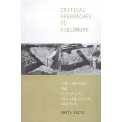Critical Approaches to Fieldwork: Contemporary and Historical Archaeological Practice