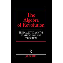 The Algebra of Revolution: The Dialectic and the Classical Marxist Tradition