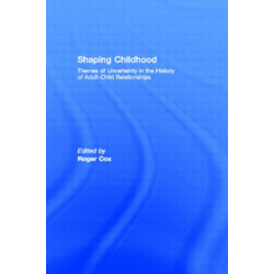 Shaping Childhood: Themes of Uncertainty in the History of Adult-Child Relationships