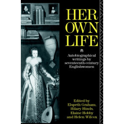 Her Own Life: Autobiographical Writings by Seventeenth-Century Englishwomen