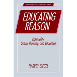 Educating Reason: Rationality, Critical Thinking, and Education