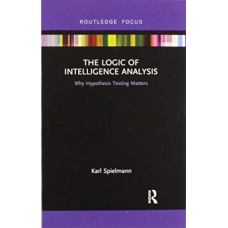 The Logic of Intelligence Analysis: Why Hypothesis Testing Matters
