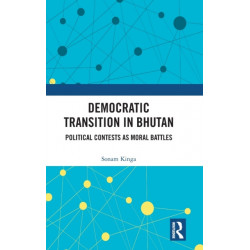 Democratic Transition in Bhutan: Political Contests as Moral Battles