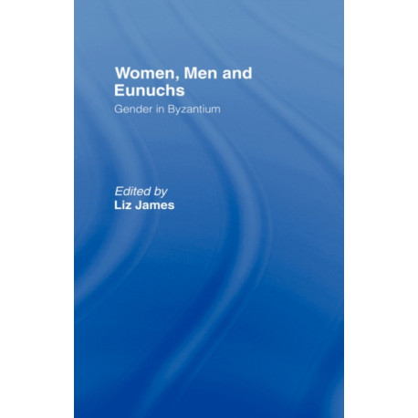 Women, Men and Eunuchs: Gender in Byzantium