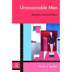 Unreasonable Men: Masculinity and Social Theory