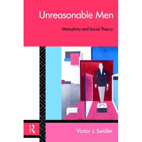 Unreasonable Men: Masculinity and Social Theory